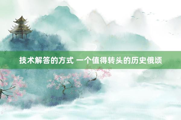 技术解答的方式 一个值得转头的历史俄顷